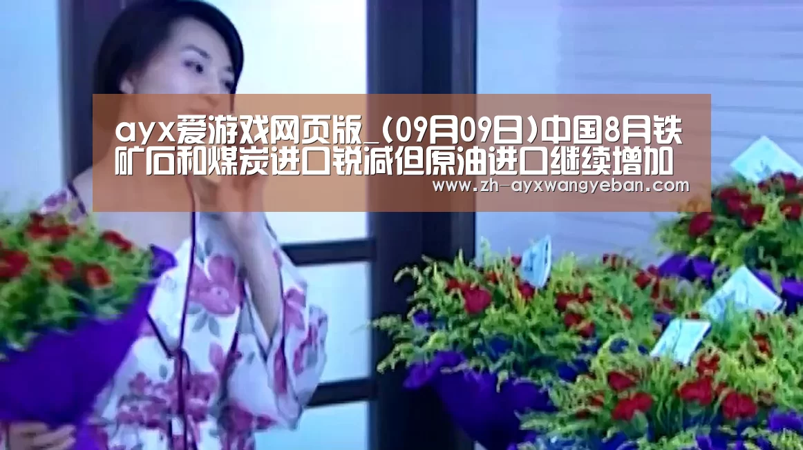 ayx爱游戏网页版_(09月09日)中国8月铁矿石和煤炭进口锐减但原油进口继续增加(图1) ayx爱游戏网页版